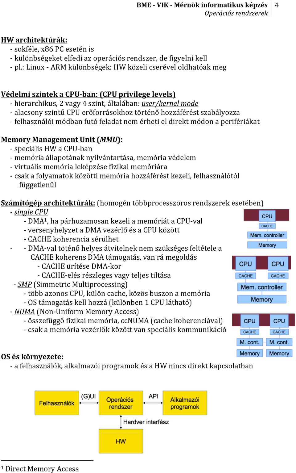 erőforrásokhoz történő hozzáférést szabályozza - felhasználói módban futó feladat nem érheti el direkt módon a perifériákat Memory Management Unit (MMU): - speciális HW a CPU- ban - memória