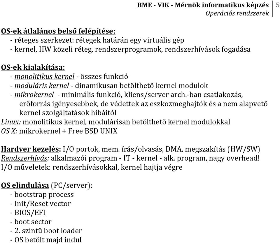 - ban csatlakozás, erőforrás igényesebbek, de védettek az eszkozmeghajtók és a nem alapvető kernel szolgáltatások hibáitól Linux: monolitikus kernel, modulárisan betölthető kernel modulokkal OS X: