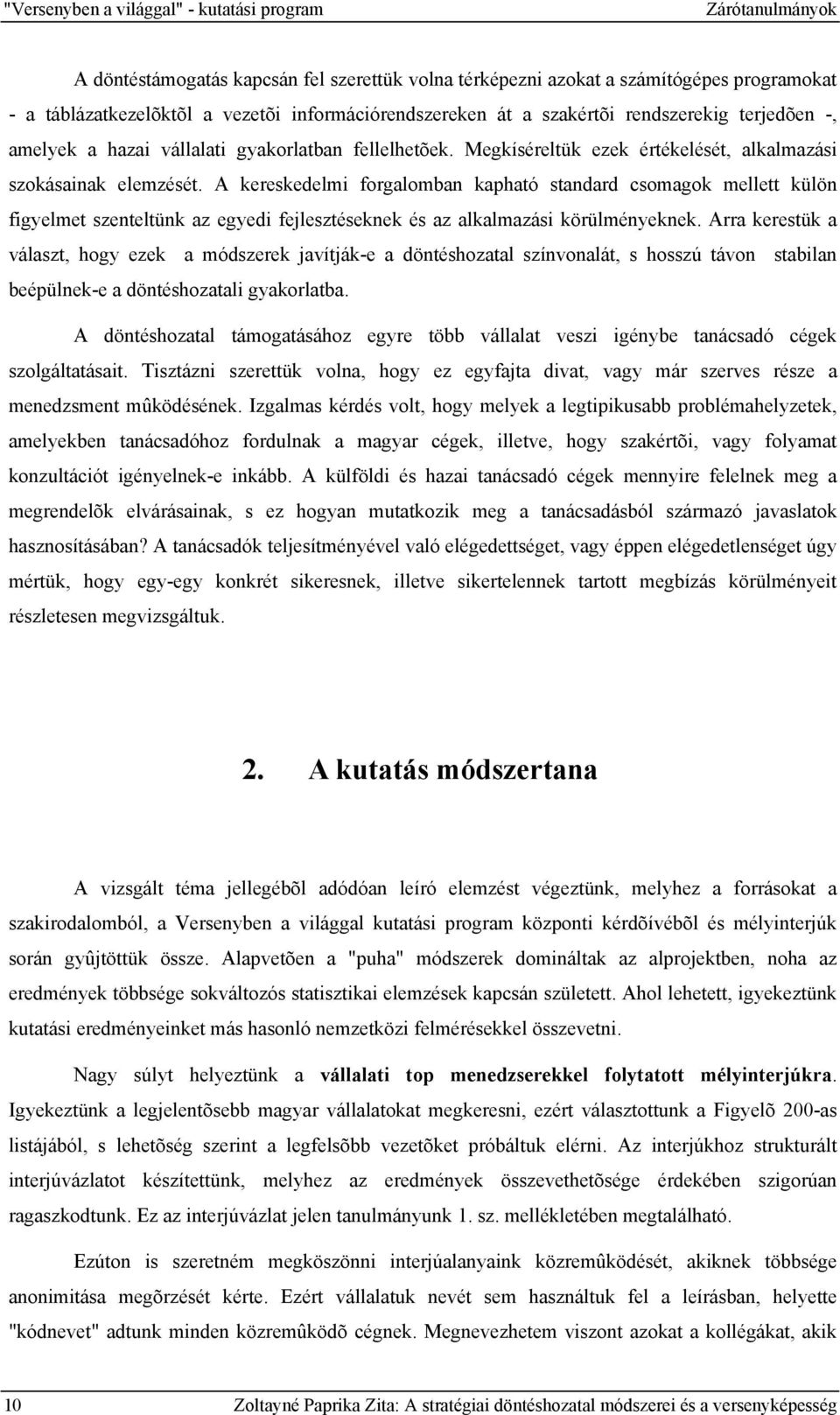 A kereskedelmi forgalomban kapható standard csomagok mellett külön figyelmet szenteltünk az egyedi fejlesztéseknek és az alkalmazási körülményeknek.