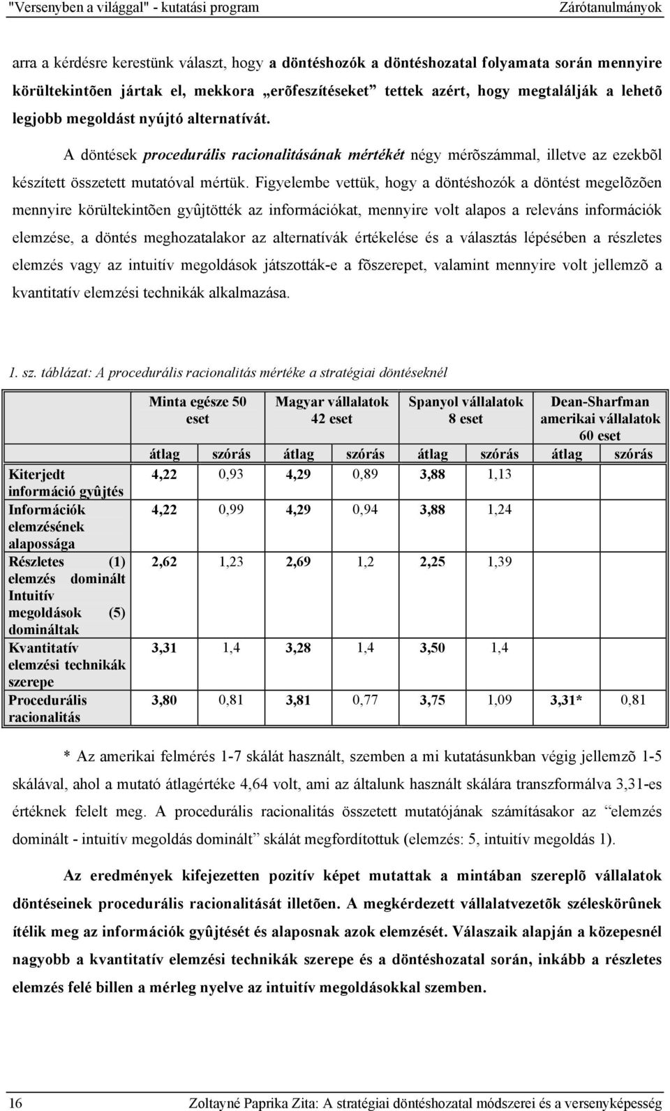 A döntések procedurális racionalitásának mértékét négy mérõszámmal, illetve az ezekbõl készített összetett mutatóval mértük.