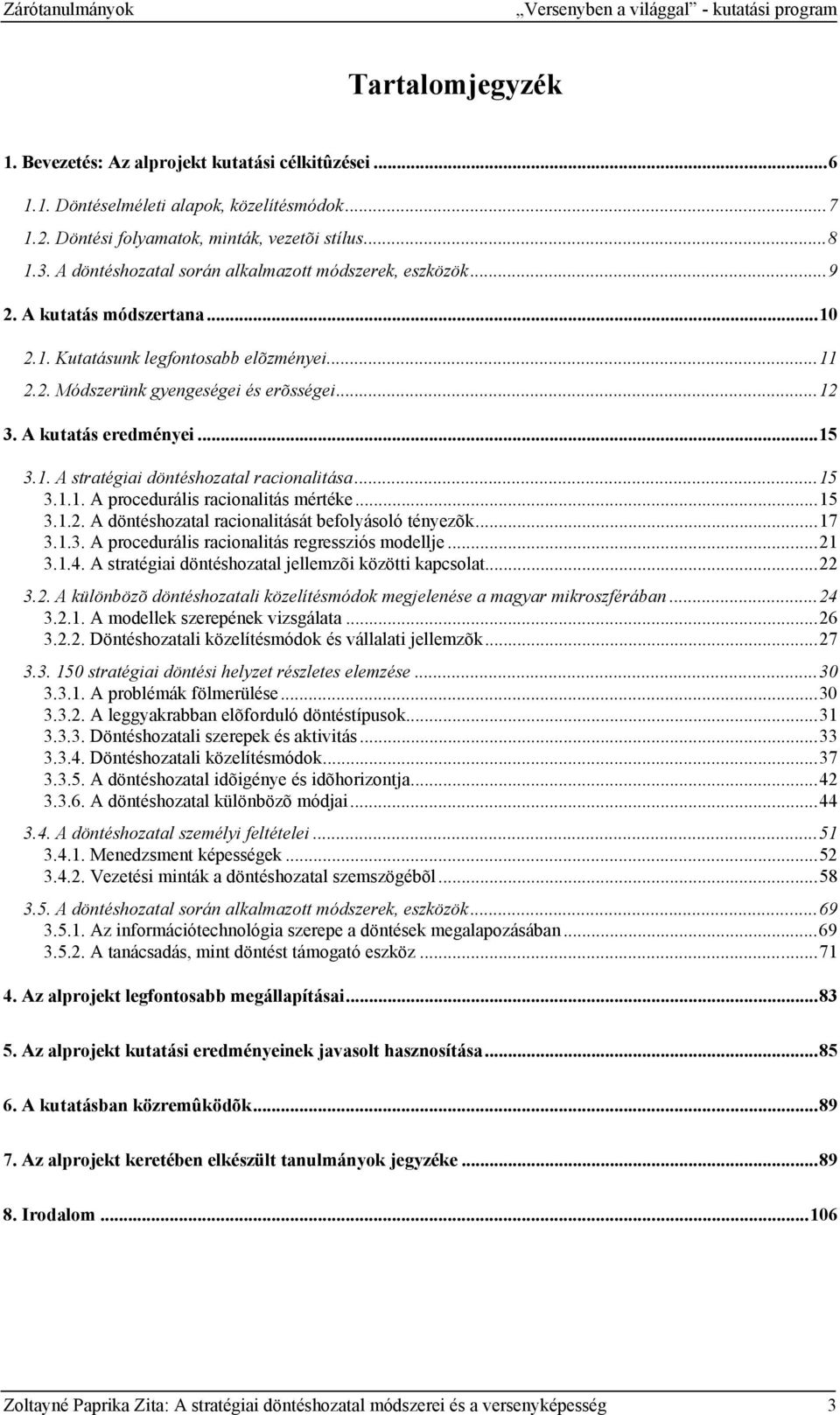 ..12 3. A kutatás eredményei...15 3.1. A stratégiai döntéshozatal racionalitása...15 3.1.1. A procedurális racionalitás mértéke...15 3.1.2. A döntéshozatal racionalitását befolyásoló tényezõk...17 3.