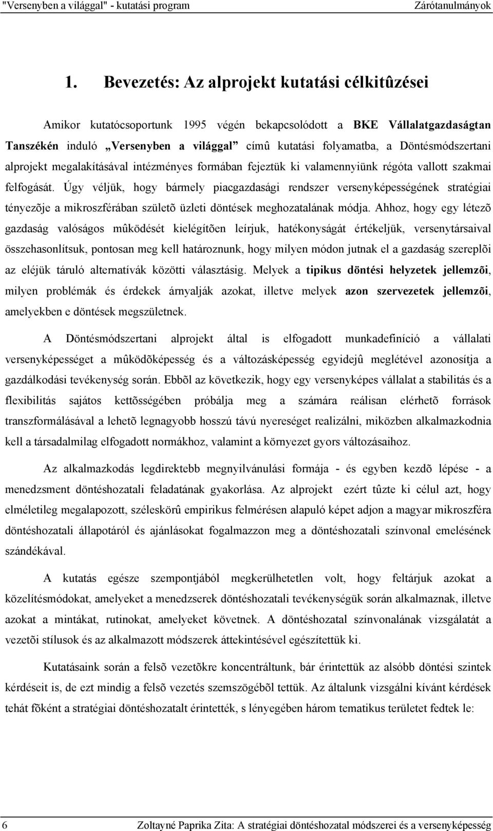 Döntésmódszertani alprojekt megalakításával intézményes formában fejeztük ki valamennyiünk régóta vallott szakmai felfogását.