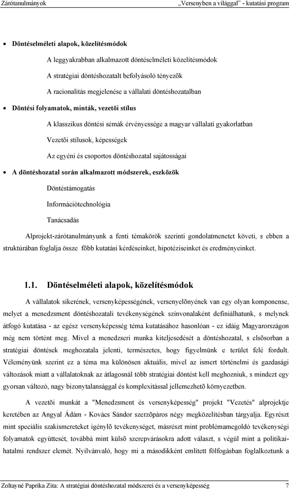 képességek Az egyéni és csoportos döntéshozatal sajátosságai A döntéshozatal során alkalmazott módszerek, eszközök Döntéstámogatás Információtechnológia Tanácsadás Alprojekt-zárótanulmányunk a fenti