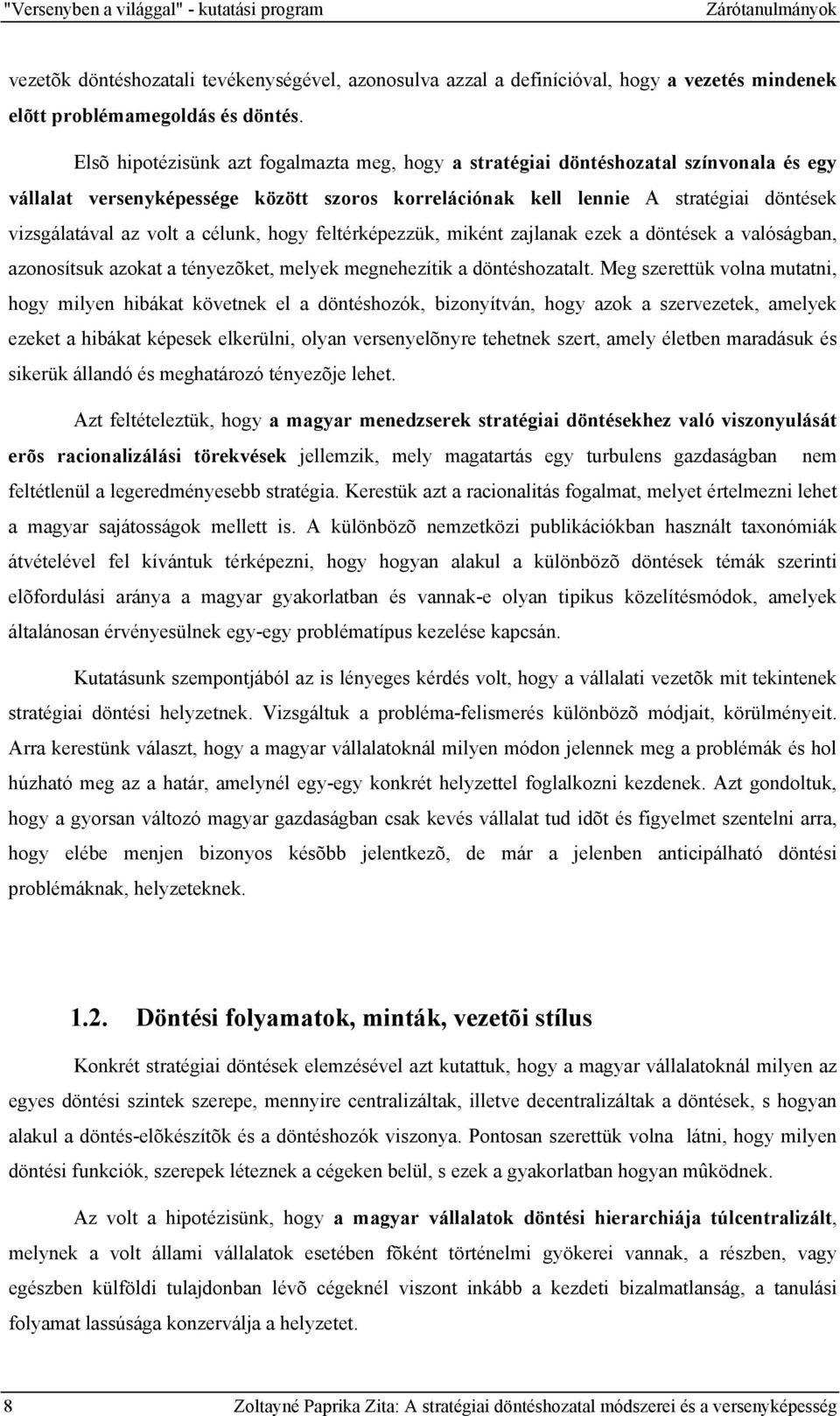 célunk, hogy feltérképezzük, miként zajlanak ezek a döntések a valóságban, azonosítsuk azokat a tényezõket, melyek megnehezítik a döntéshozatalt.