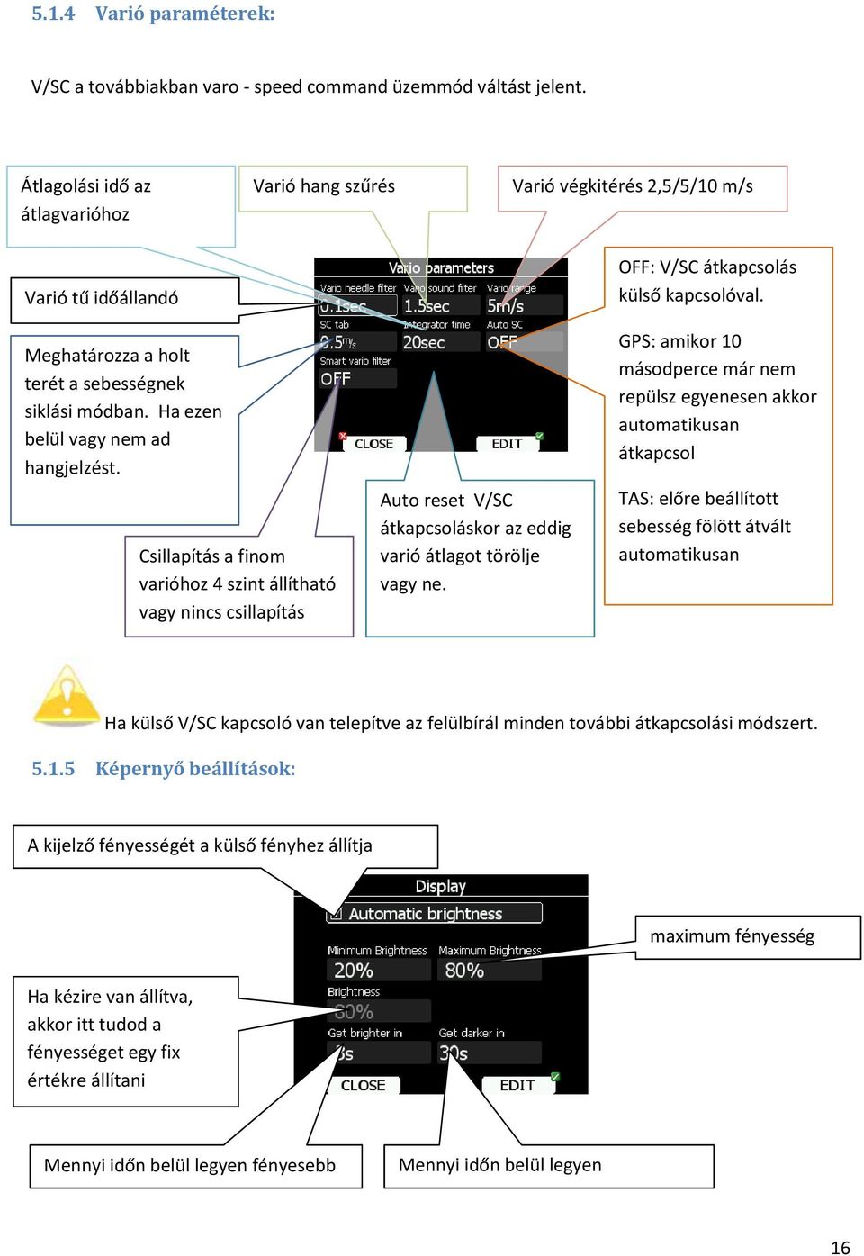 Ha ezen belül vagy nem ad hangjelzést. Csillapítás a finom varióhoz 4 szint állítható vagy nincs csillapítás Auto reset V/SC átkapcsoláskor az eddig varió átlagot törölje vagy ne.