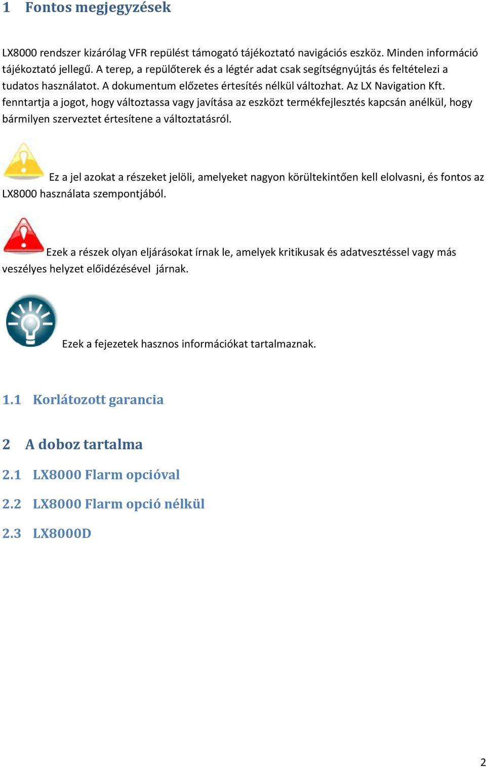 fenntartja a jogot, hogy változtassa vagy javítása az eszközt termékfejlesztés kapcsán anélkül, hogy bármilyen szerveztet értesítene a változtatásról.