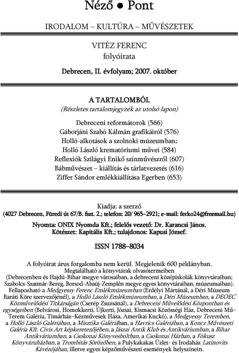 művei (584) Reflexiók Szilágyi Enikő színművészről (607) Bábművészet kiállítás és tárlatvezetés (616) Ziffer Sándor emlékkiállítása Egerben (653) Kiadja: a szerző (4027 Debrecen, Füredi út 67/B. fszt.