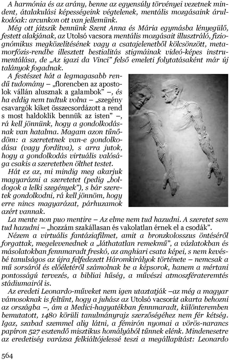 metamorfózis-rendbe illesztett bestialitás stigmáinak videó-képes instrumentálása, de Az igazi da Vinci felső emeleti folytatásaként már új talányok fogadnak.