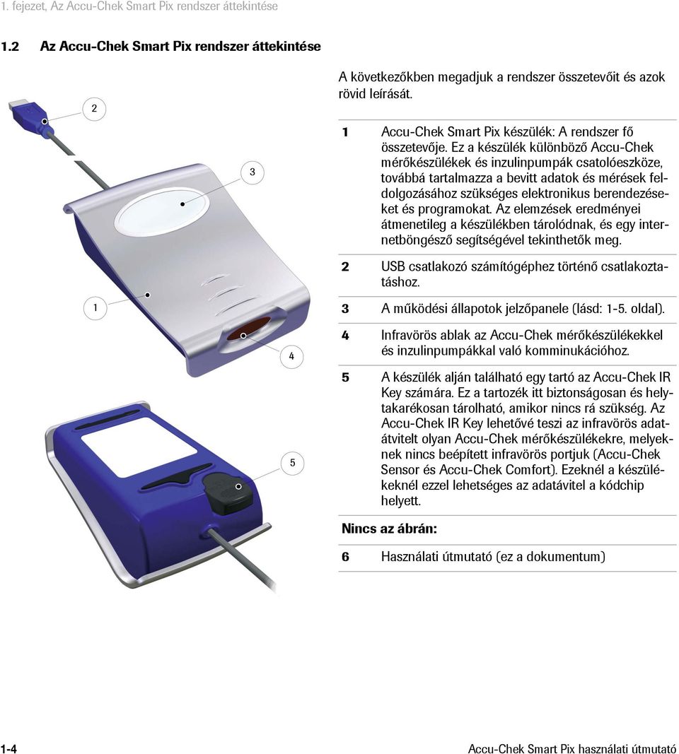 Ez a készülék különböző Accu-Chek mérőkészülékek és inzulinpumpák csatolóeszköze, továbbá tartalmazza a bevitt adatok és mérések feldolgozásához szükséges elektronikus berendezéseket és programokat.