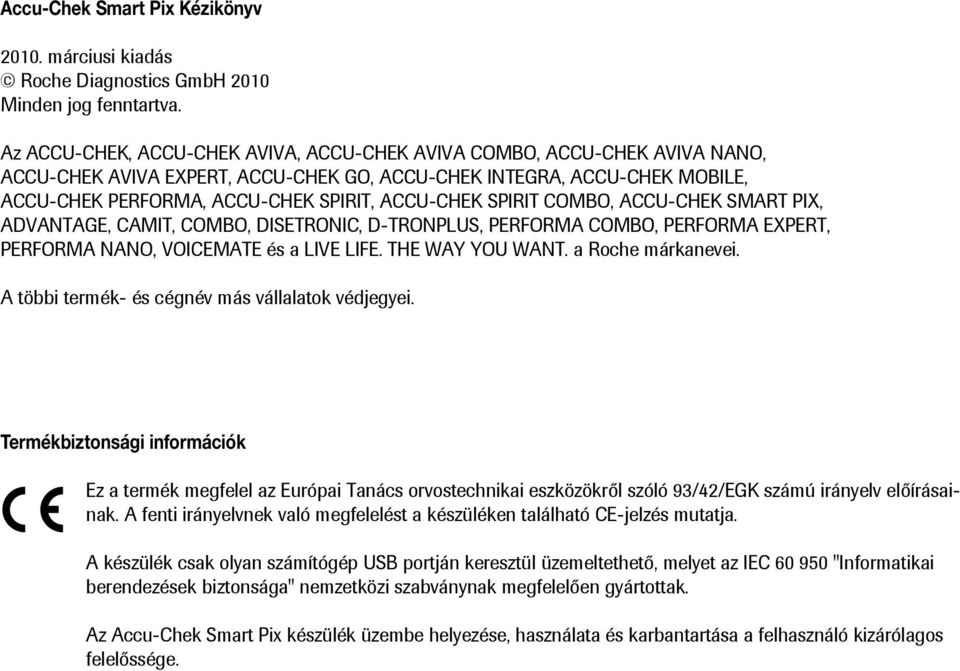 SPIRIT COMBO, ACCU-CHEK SMART PIX, ADVANTAGE, CAMIT, COMBO, DISETRONIC, D-TRONPLUS, PERFORMA COMBO, PERFORMA EXPERT, PERFORMA NANO, VOICEMATE és a LIVE LIFE. THE WAY YOU WANT. a Roche márkanevei.