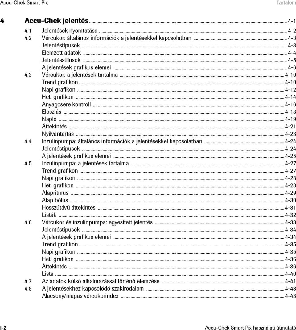 ..4-16 Eloszlás...4-18 Napló...4-19 Áttekintés...4-21 Nyilvántartás...4-23 4.4 Inzulinpumpa: általános információk a jelentésekkel kapcsolatban...4-24 Jelentéstípusok.