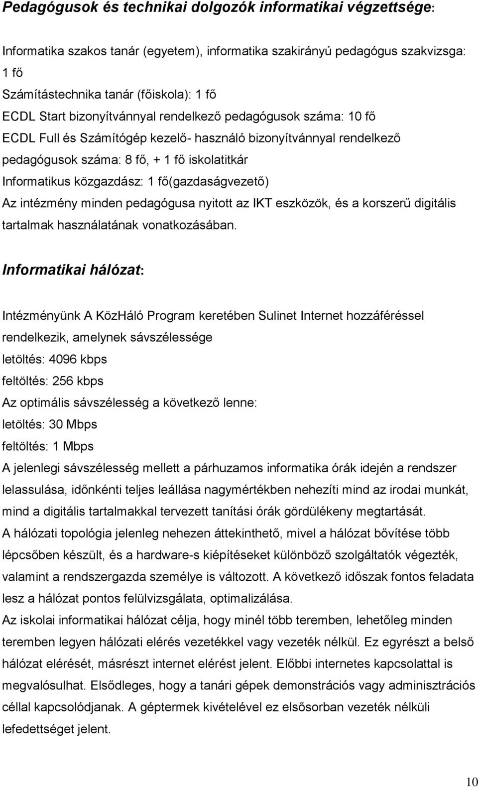 fő(gazdaságvezető) Az intézmény minden pedagógusa nyitott az IKT eszközök, és a korszerű digitális tartalmak használatának vonatkozásában.