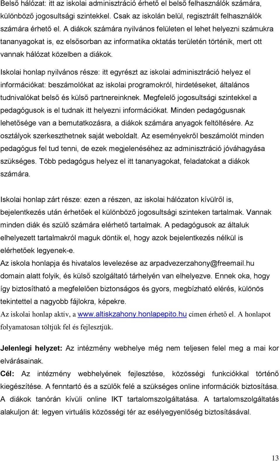 Iskolai honlap nyilvános része: itt egyrészt az iskolai adminisztráció helyez el információkat: beszámolókat az iskolai programokról, hirdetéseket, általános tudnivalókat belső és külső