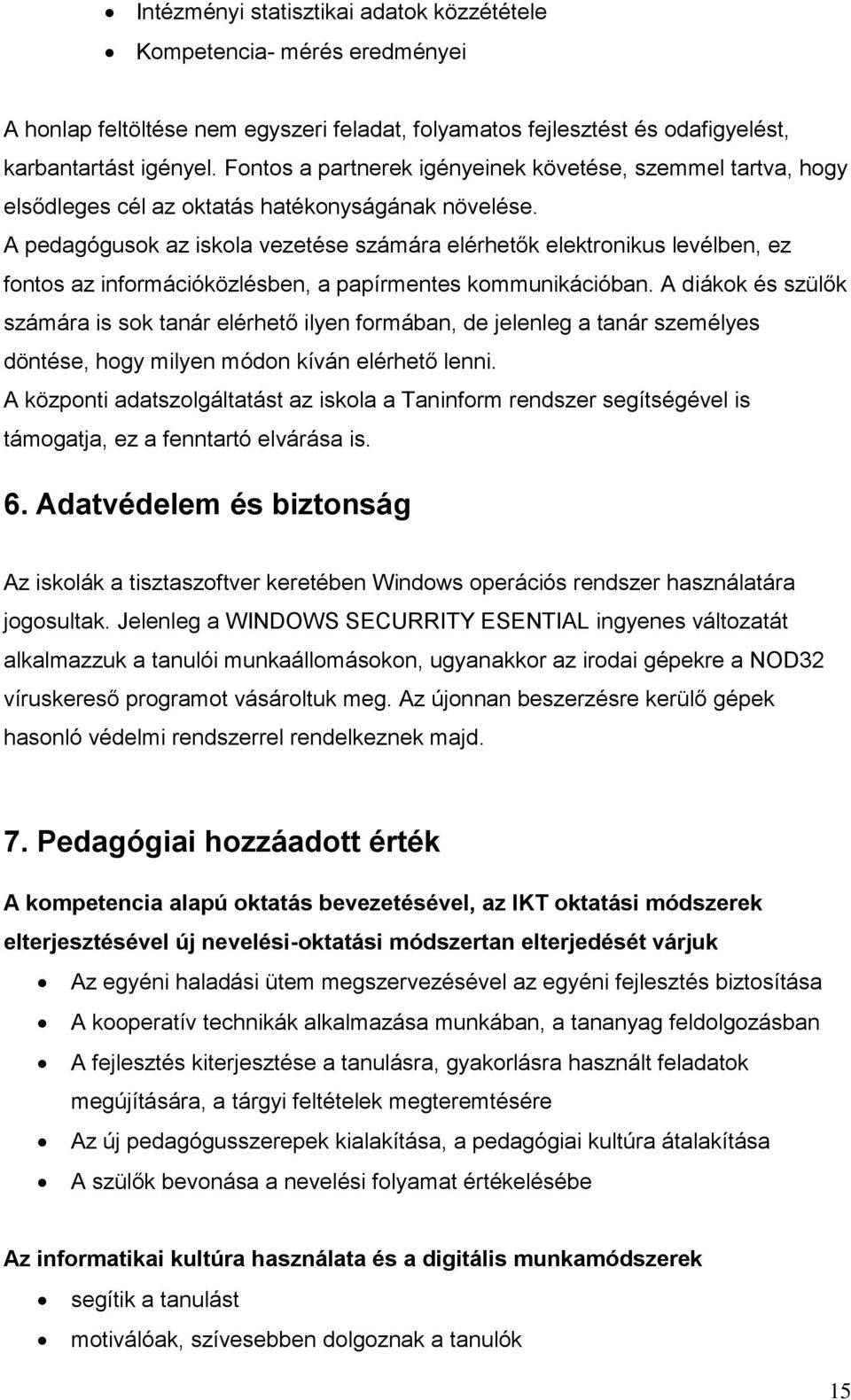 A pedagógusok az iskola vezetése számára elérhetők elektronikus levélben, ez fontos az információközlésben, a papírmentes kommunikációban.