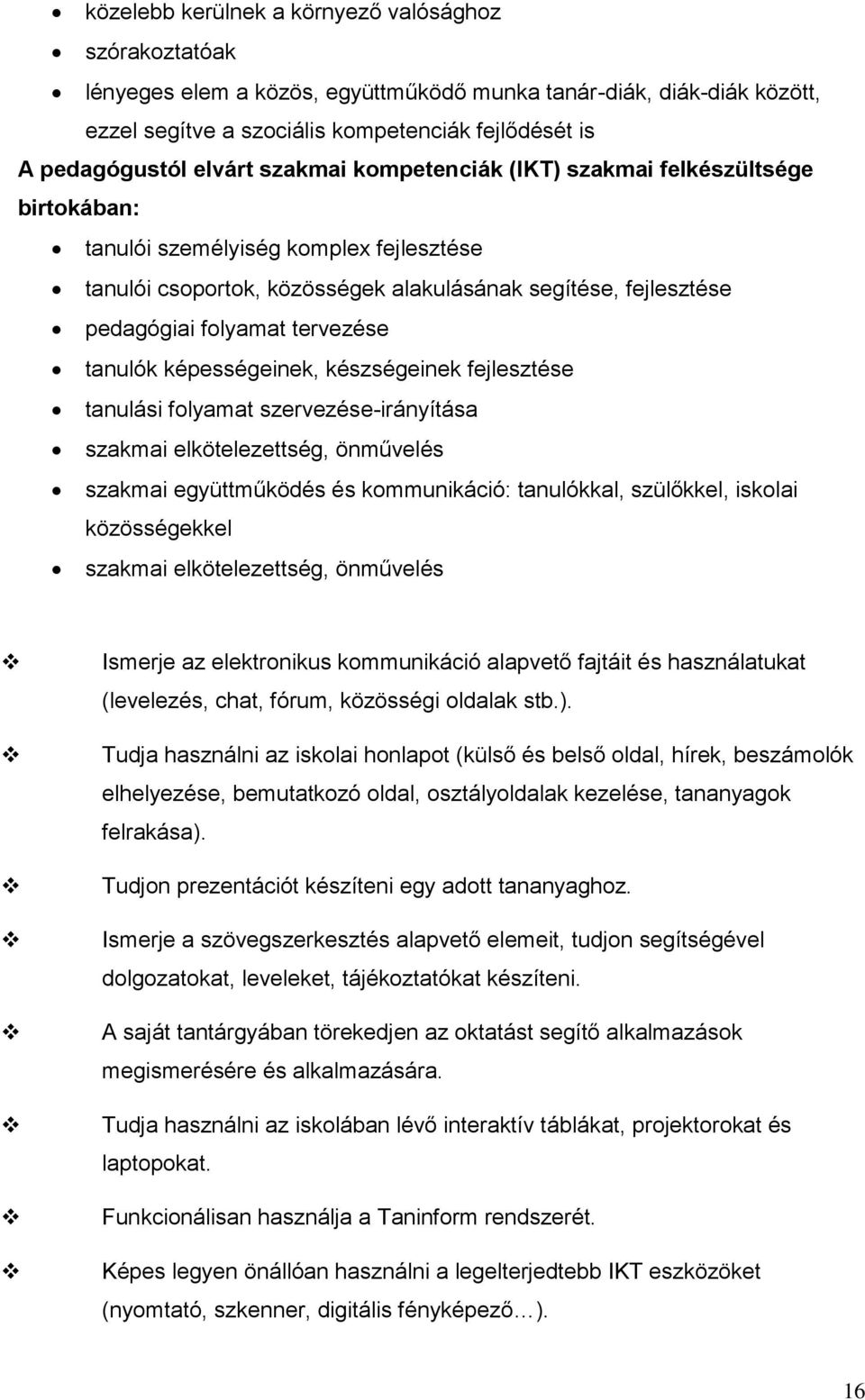 tervezése tanulók képességeinek, készségeinek fejlesztése tanulási folyamat szervezése-irányítása szakmai elkötelezettség, önművelés szakmai együttműködés és kommunikáció: tanulókkal, szülőkkel,