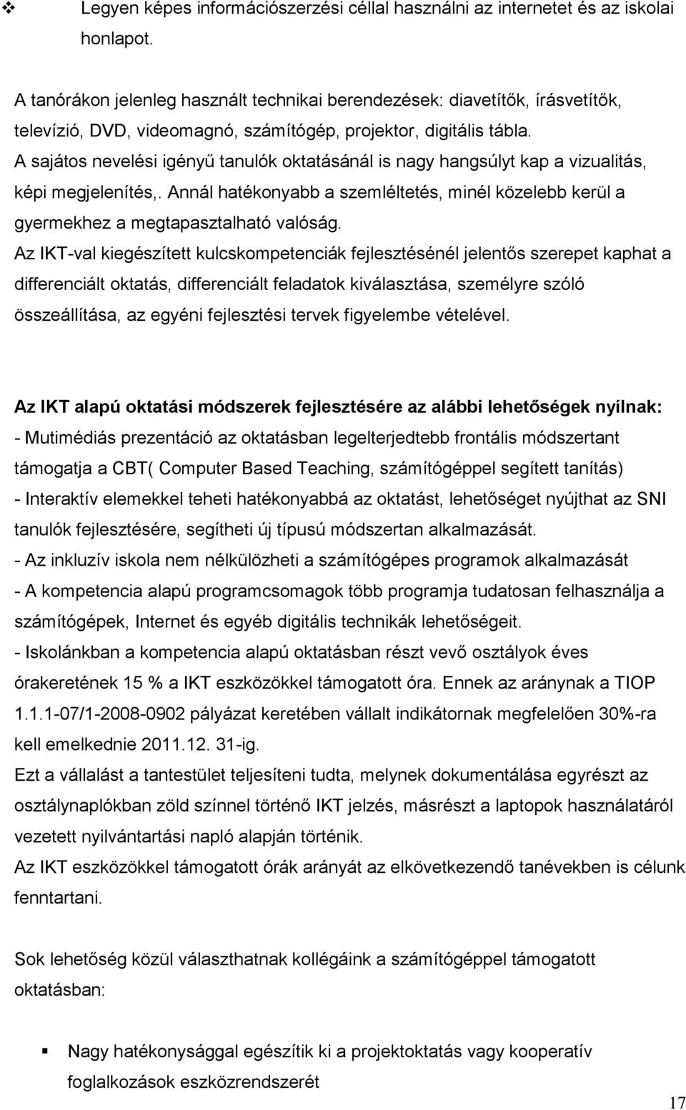 A sajátos nevelési igényű tanulók oktatásánál is nagy hangsúlyt kap a vizualitás, képi megjelenítés,. Annál hatékonyabb a szemléltetés, minél közelebb kerül a gyermekhez a megtapasztalható valóság.