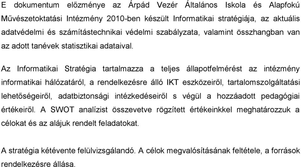 Az Informatikai Stratégia tartalmazza a teljes állapotfelmérést az intézmény informatikai hálózatáról, a rendelkezésre álló IKT eszközeiről, tartalomszolgáltatási lehetőségeiről,