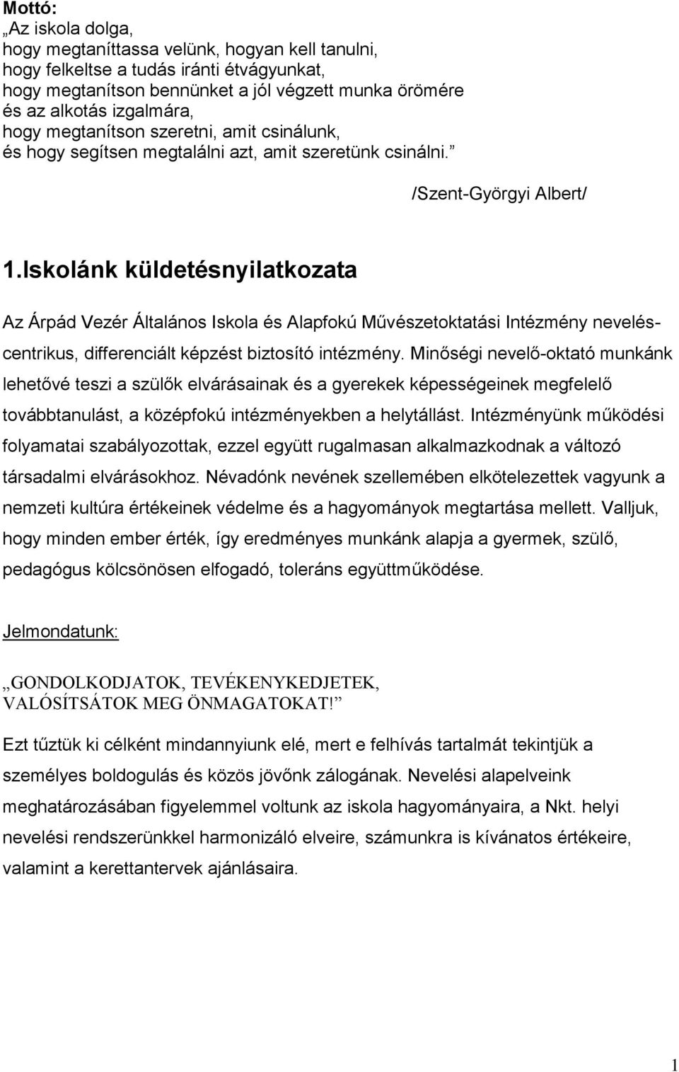 Iskolánk küldetésnyilatkozata Az Árpád Vezér Általános Iskola és Alapfokú Művészetoktatási Intézmény neveléscentrikus, differenciált képzést biztosító intézmény.