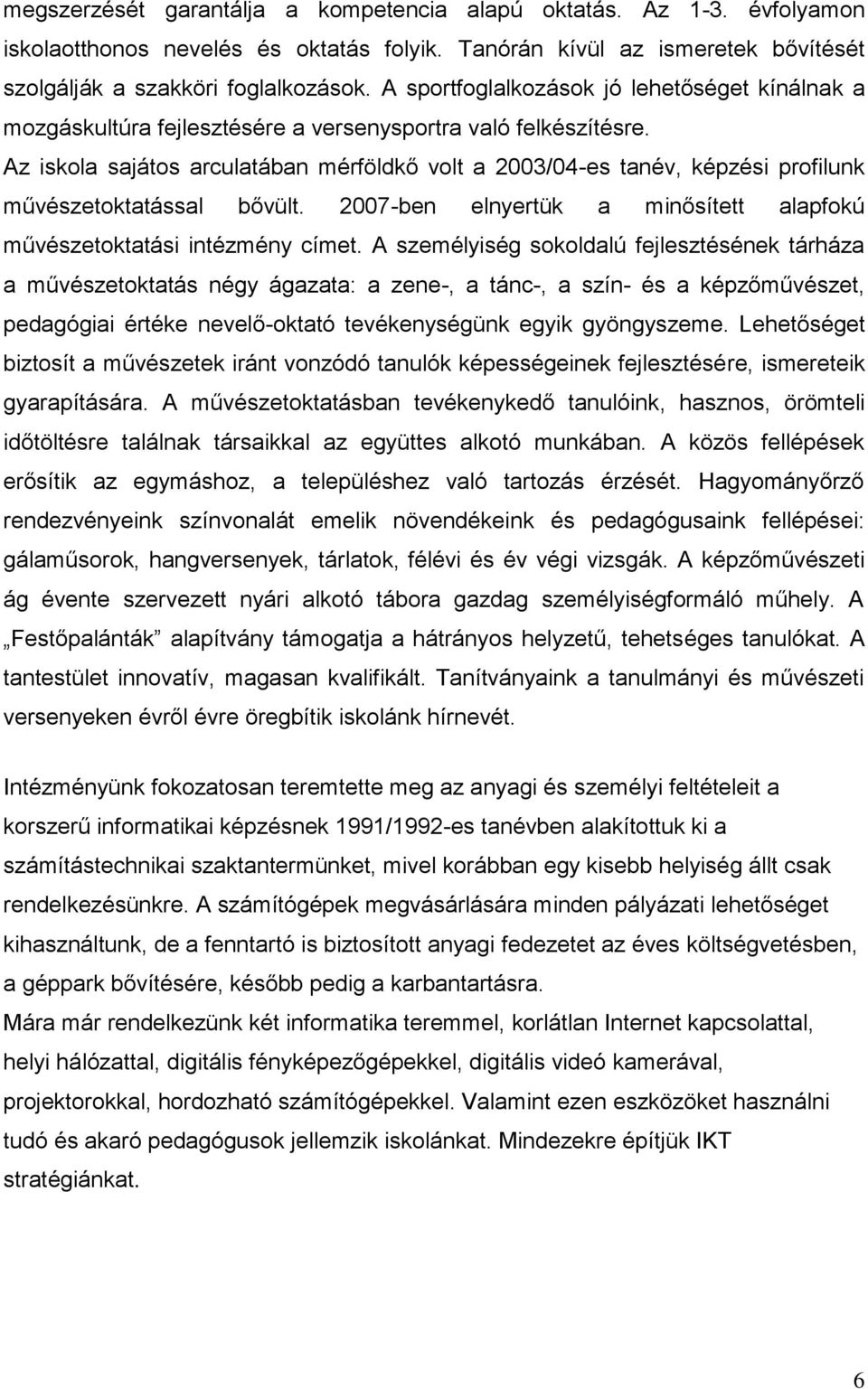 Az iskola sajátos arculatában mérföldkő volt a 2003/04-es tanév, képzési profilunk művészetoktatással bővült. 2007-ben elnyertük a minősített alapfokú művészetoktatási intézmény címet.