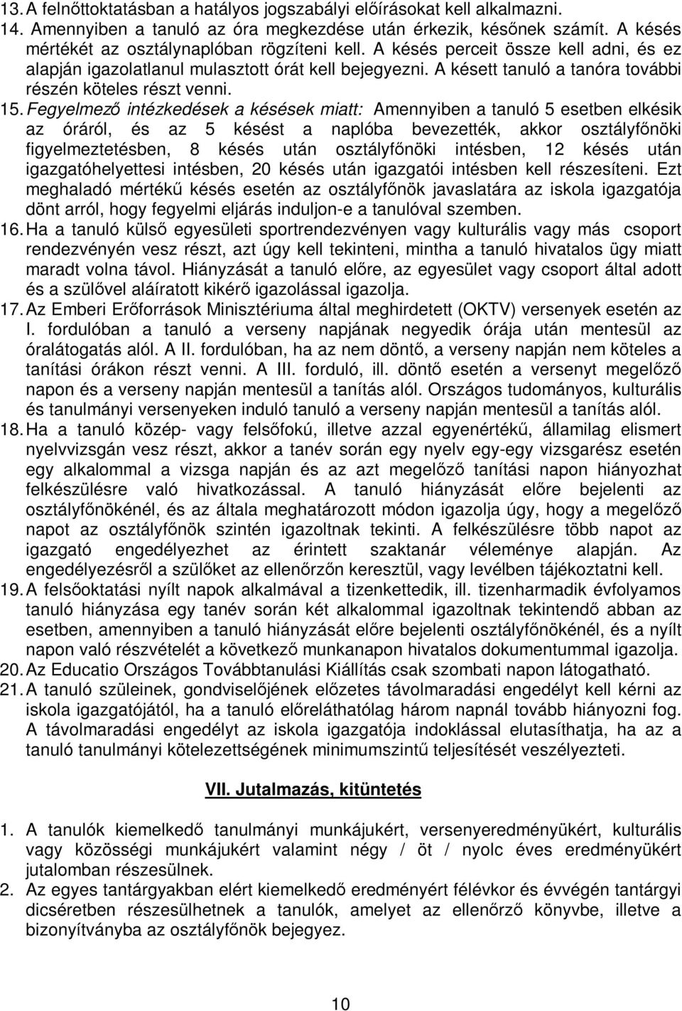 Fegyelmező intézkedések a késések miatt: Amennyiben a tanuló 5 esetben elkésik az óráról, és az 5 késést a naplóba bevezették, akkor osztályfőnöki figyelmeztetésben, 8 késés után osztályfőnöki