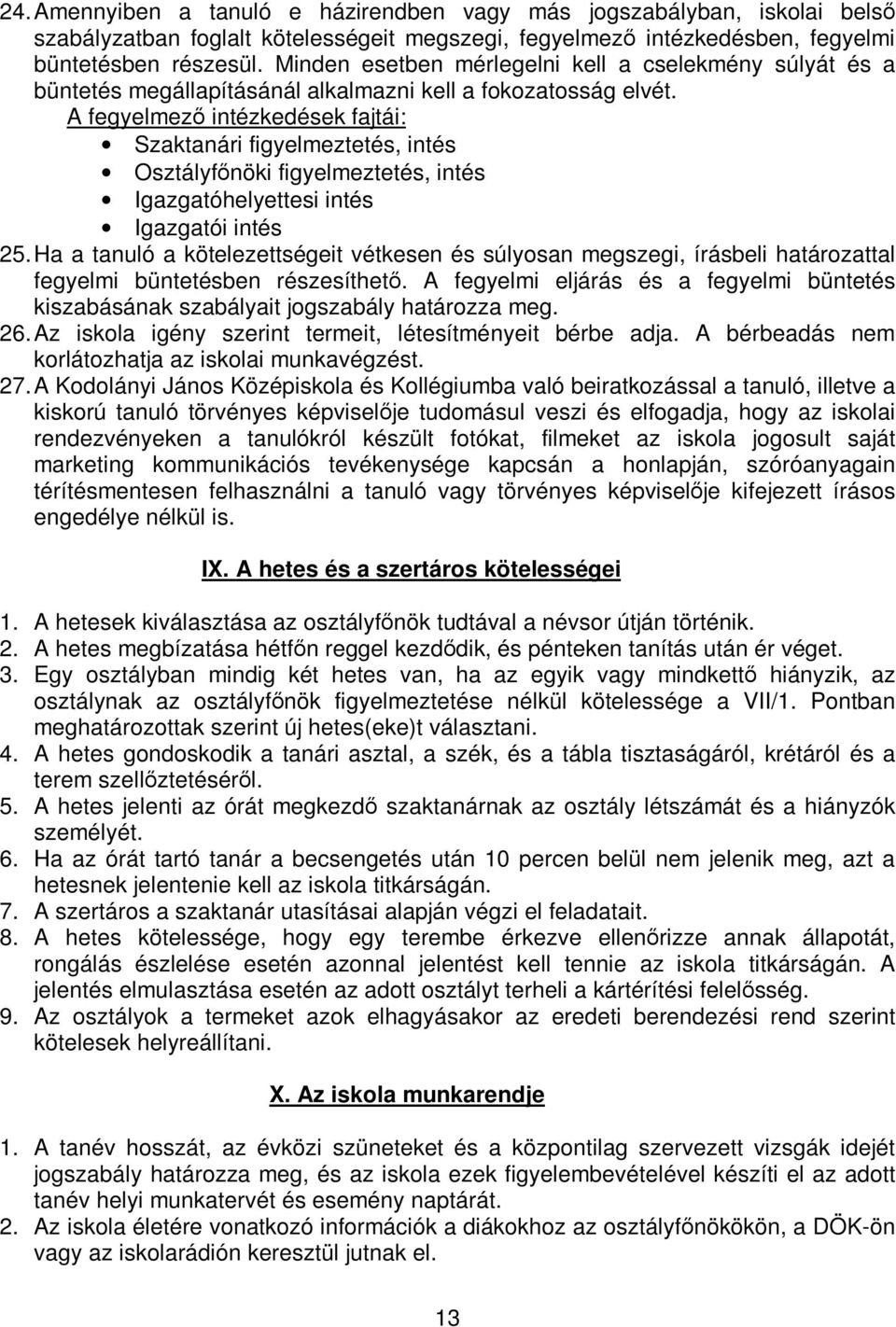 A fegyelmező intézkedések fajtái: Szaktanári figyelmeztetés, intés Osztályfőnöki figyelmeztetés, intés Igazgatóhelyettesi intés Igazgatói intés 25.