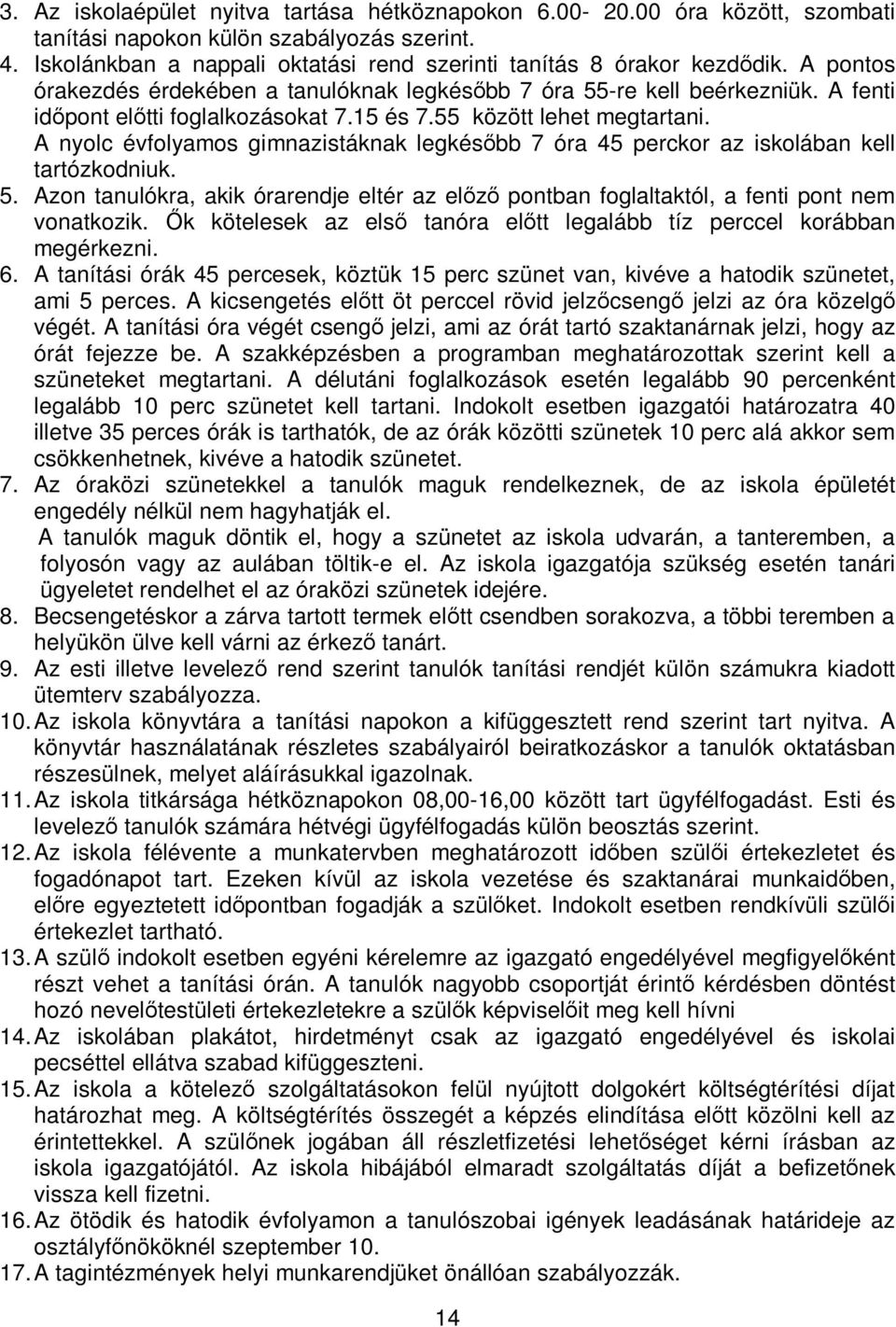 A nyolc évfolyamos gimnazistáknak legkésőbb 7 óra 45 perckor az iskolában kell tartózkodniuk. 5. Azon tanulókra, akik órarendje eltér az előző pontban foglaltaktól, a fenti pont nem vonatkozik.