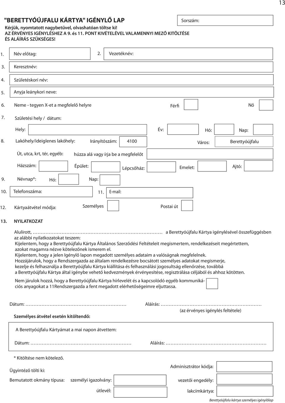 Lakóhely/ideiglenes lakóhely: Irányítószám: 4100 Város: Berettyóújfalu Út, utca, krt, tér, egyéb: húzza alá vagy írja be a megfelelőt Házszám: Épület: Lépcsőház: Emelet: Ajtó: 9. Névnap*: Hó: Nap: 10.