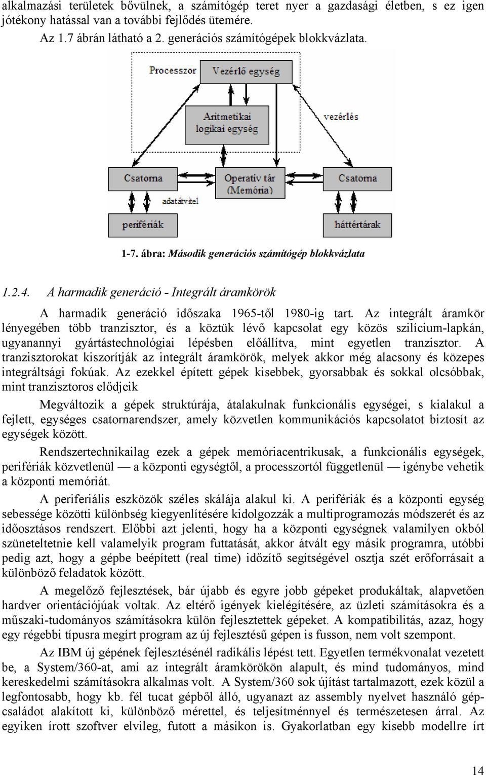 Az integrált áramkör lényegében több tranzisztor, és a köztük lévő kapcsolat egy közös szilícium-lapkán, ugyanannyi gyártástechnológiai lépésben előállítva, mint egyetlen tranzisztor.