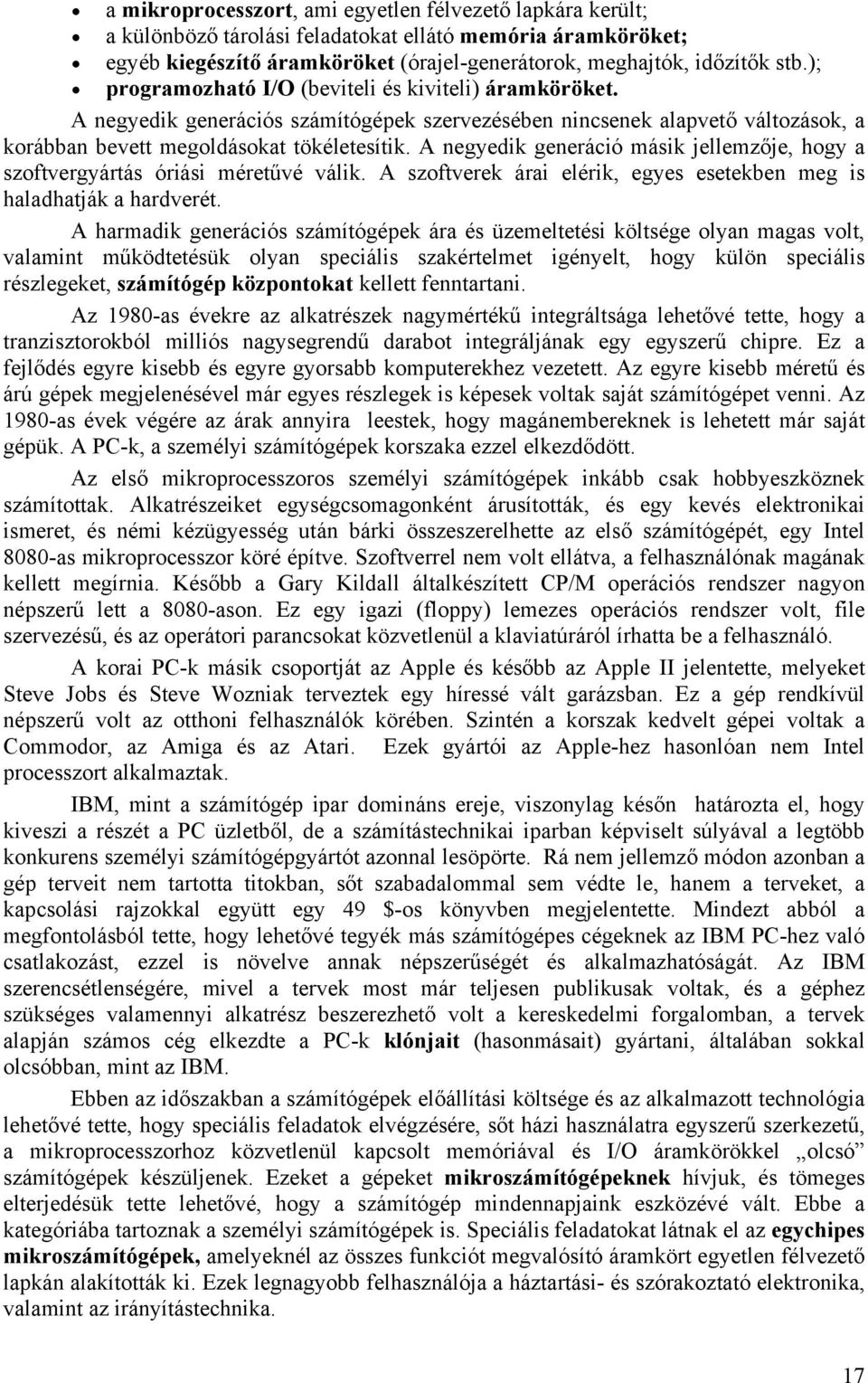 A negyedik generáció másik jellemzője, hogy a szoftvergyártás óriási méretűvé válik. A szoftverek árai elérik, egyes esetekben meg is haladhatják a hardverét.