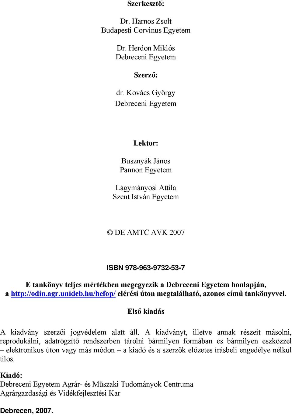 Debreceni Egyetem honlapján, a http://odin.agr.unideb.hu/hefop/ elérési úton megtalálható, azonos című tankönyvvel. Első kiadás A kiadvány szerzői jogvédelem alatt áll.