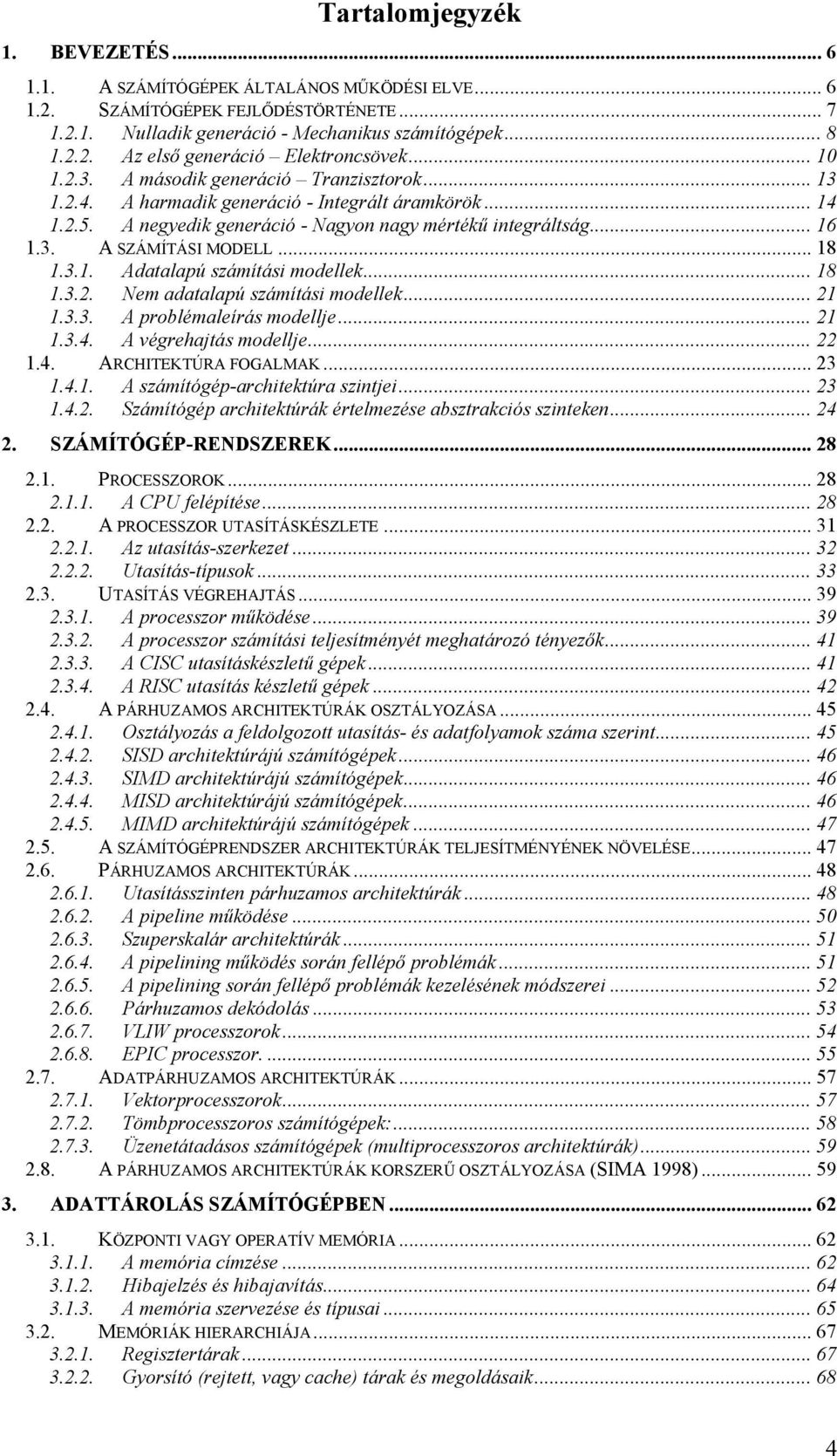 .. 18 1.3.1. Adatalapú számítási modellek... 18 1.3.2. Nem adatalapú számítási modellek... 21 1.3.3. A problémaleírás modellje... 21 1.3.4. A végrehajtás modellje... 22 1.4. ARCHITEKTÚRA FOGALMAK.