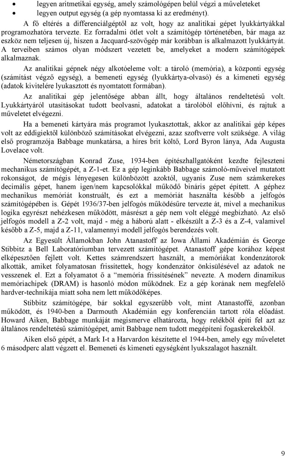 Ez forradalmi ötlet volt a számítógép történetében, bár maga az eszköz nem teljesen új, hiszen a Jacquard-szövőgép már korábban is alkalmazott lyukkártyát.