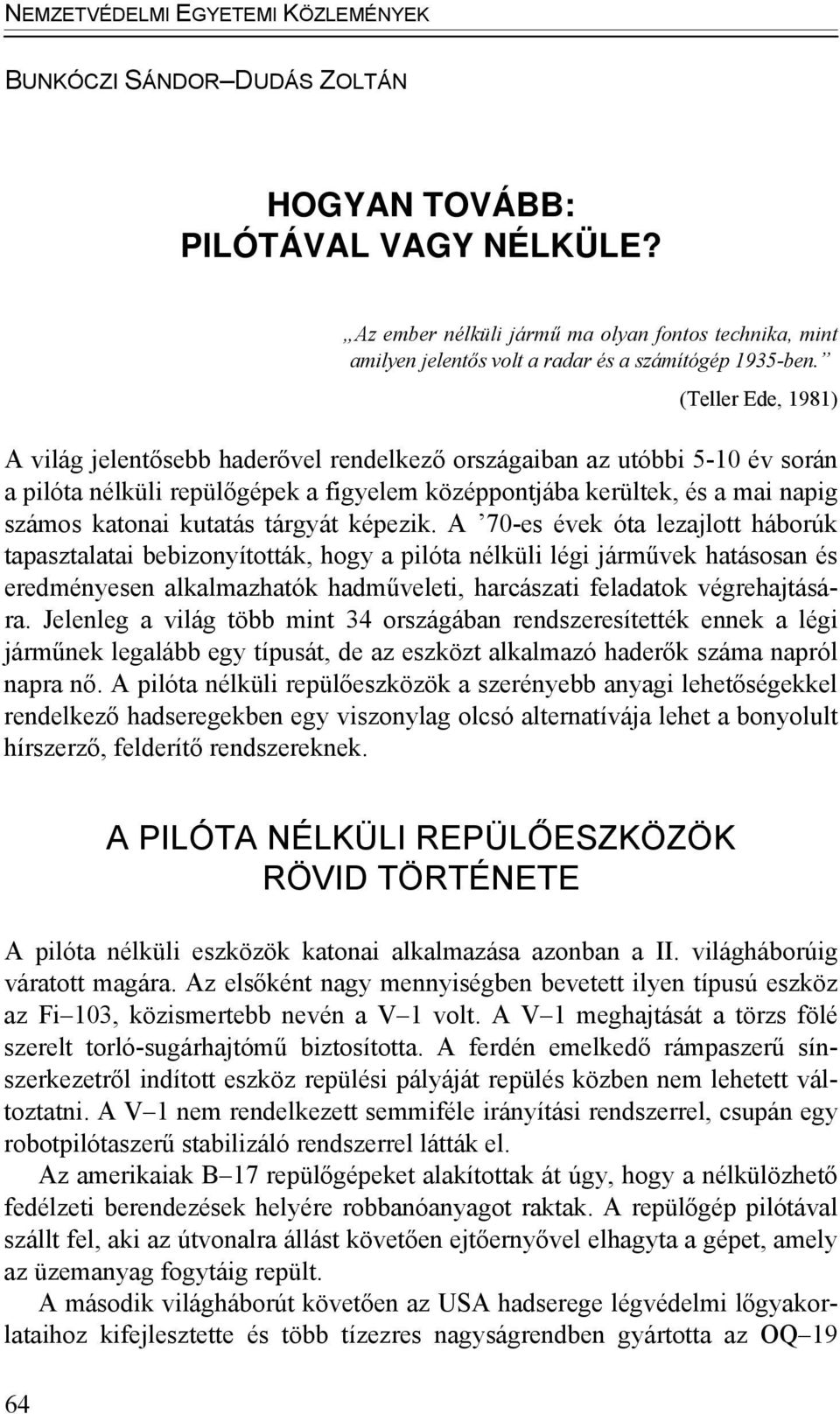 (Teller Ede, 1981) A világ jelentősebb haderővel rendelkező országaiban az utóbbi 5-10 év során a pilóta nélküli repülőgépek a figyelem középpontjába kerültek, és a mai napig számos katonai kutatás