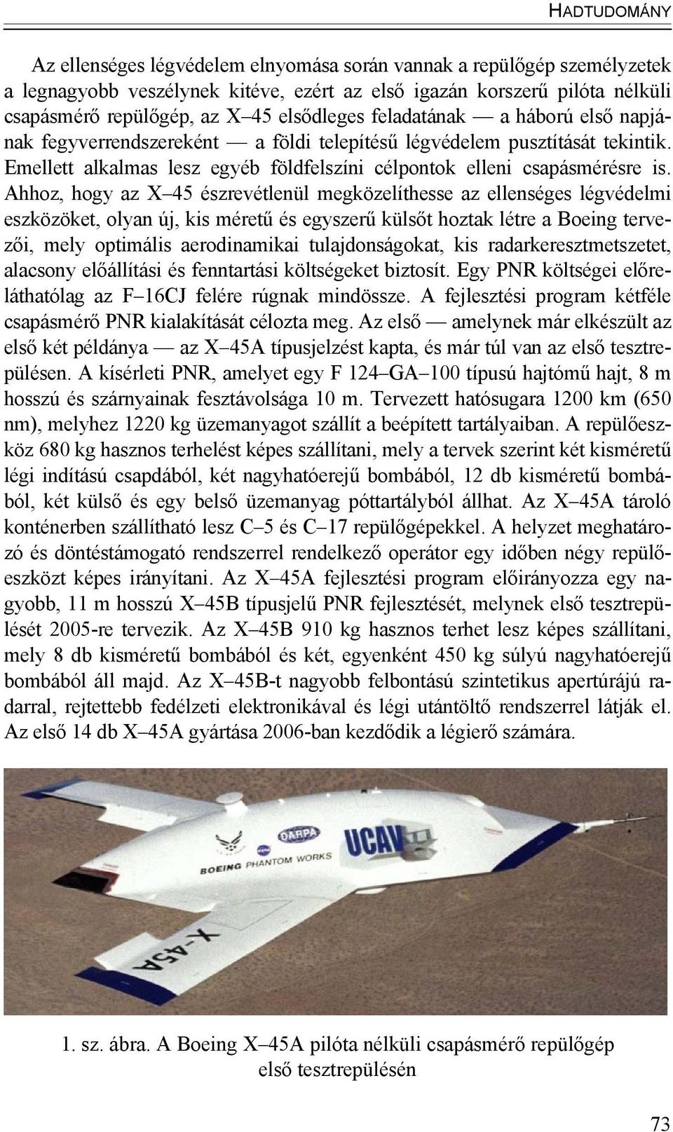 Ahhoz, hogy az X 45 észrevétlenül megközelíthesse az ellenséges légvédelmi eszközöket, olyan új, kis méretű és egyszerű külsőt hoztak létre a Boeing tervezői, mely optimális aerodinamikai