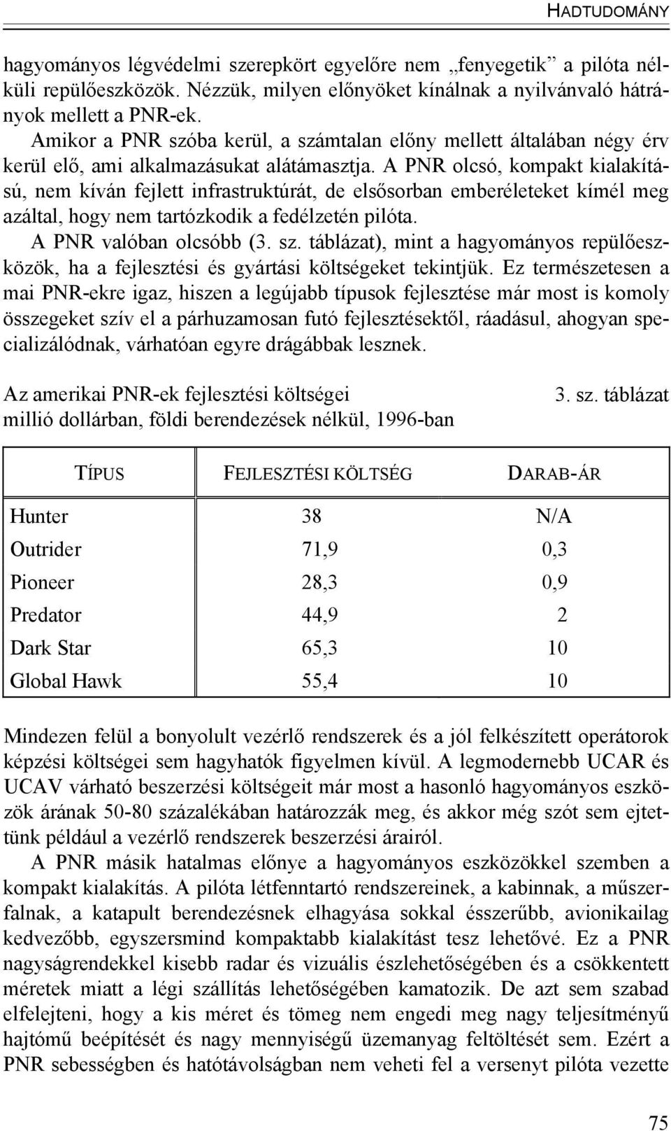 A PNR olcsó, kompakt kialakítású, nem kíván fejlett infrastruktúrát, de elsősorban emberéleteket kímél meg azáltal, hogy nem tartózkodik a fedélzetén pilóta. A PNR valóban olcsóbb (3. sz.