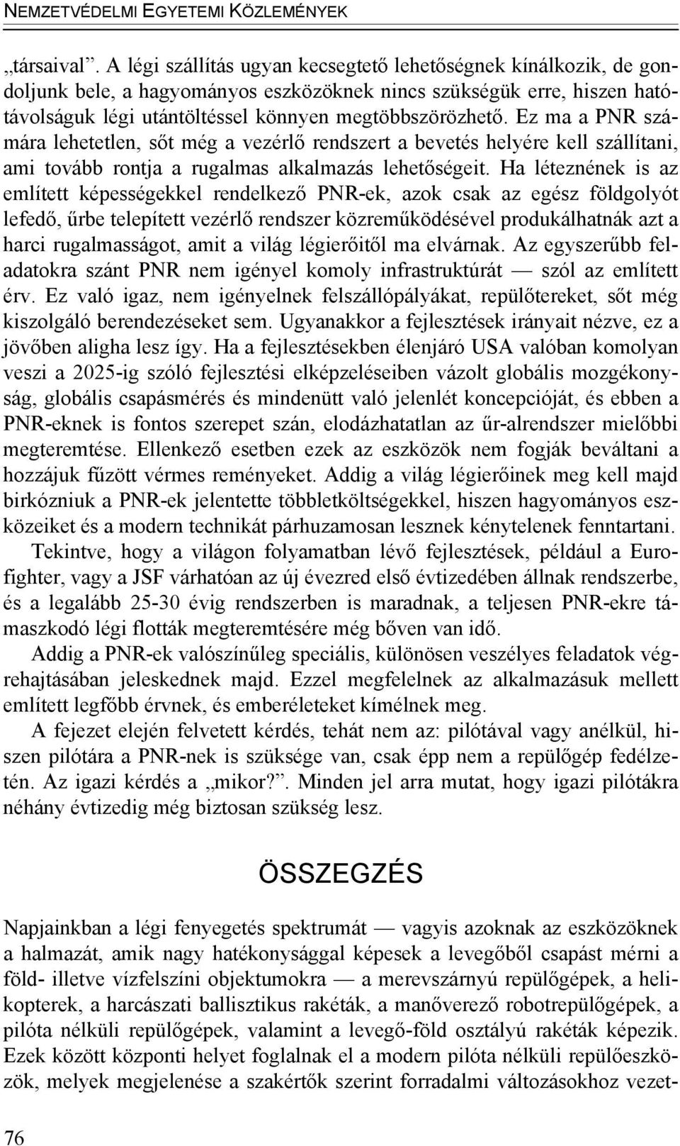 Ez ma a PNR számára lehetetlen, sőt még a vezérlő rendszert a bevetés helyére kell szállítani, ami tovább rontja a rugalmas alkalmazás lehetőségeit.