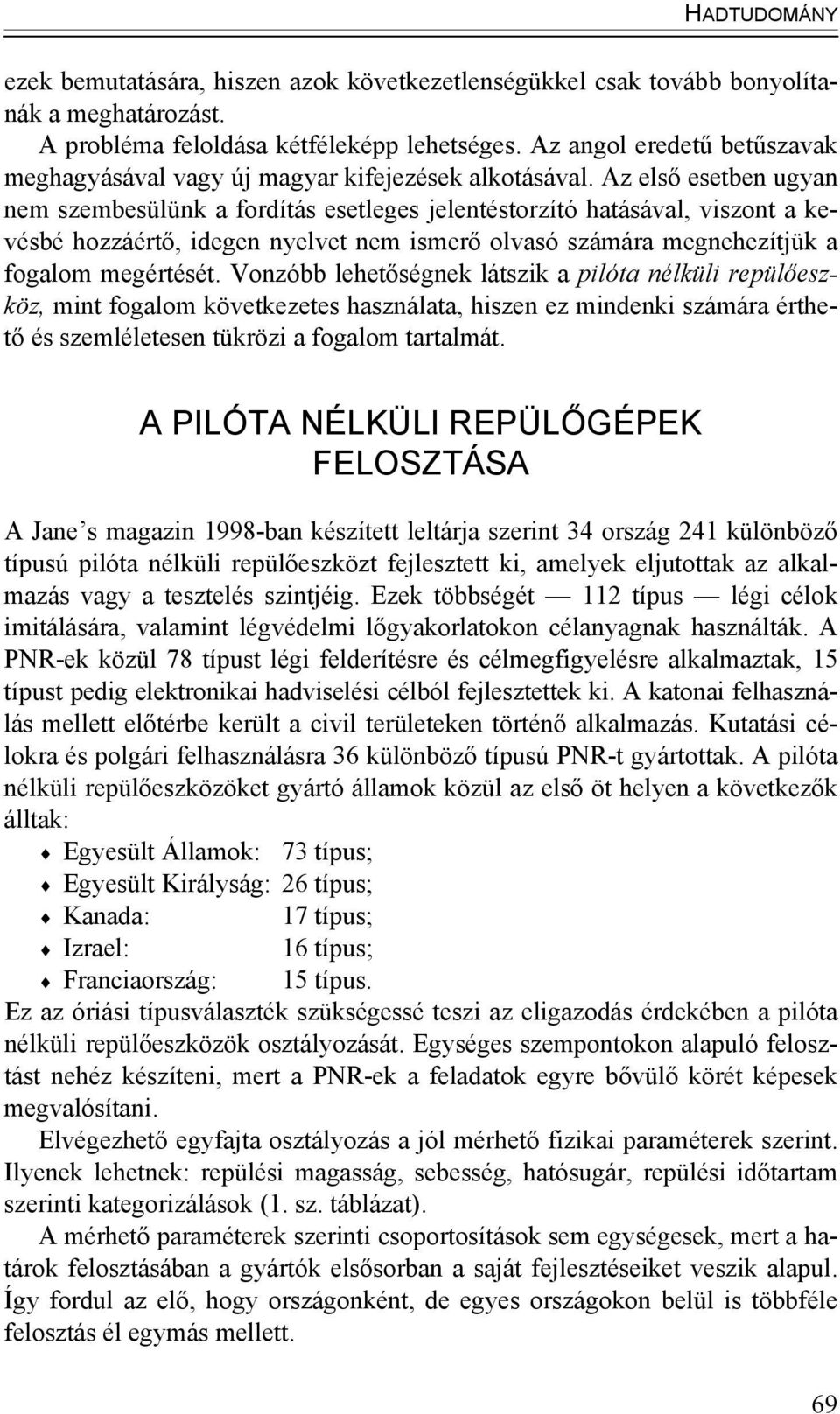 Az első esetben ugyan nem szembesülünk a fordítás esetleges jelentéstorzító hatásával, viszont a kevésbé hozzáértő, idegen nyelvet nem ismerő olvasó számára megnehezítjük a fogalom megértését.