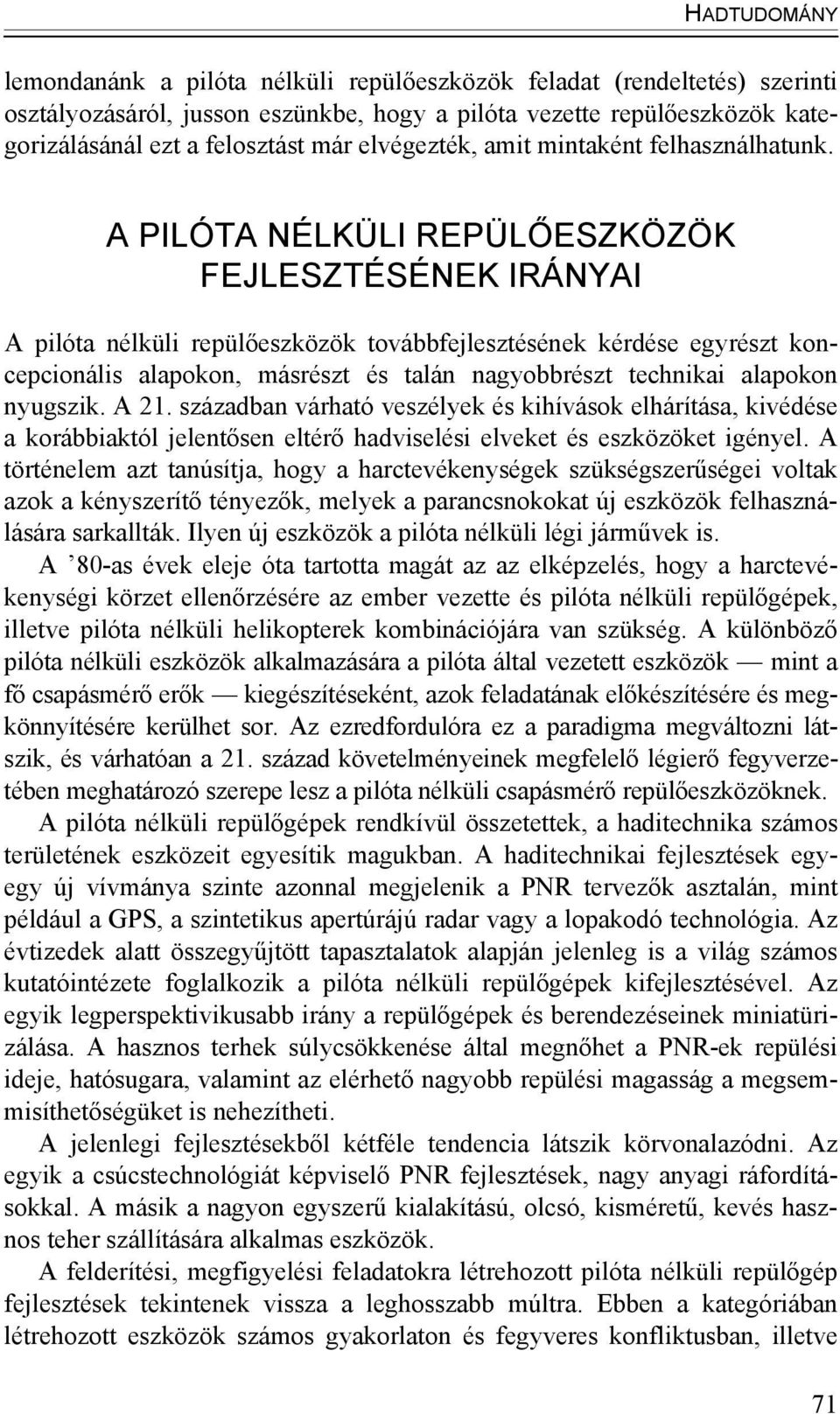 A PILÓTA NÉLKÜLI REPÜLŐESZKÖZÖK FEJLESZTÉSÉNEK IRÁNYAI A pilóta nélküli repülőeszközök továbbfejlesztésének kérdése egyrészt koncepcionális alapokon, másrészt és talán nagyobbrészt technikai alapokon