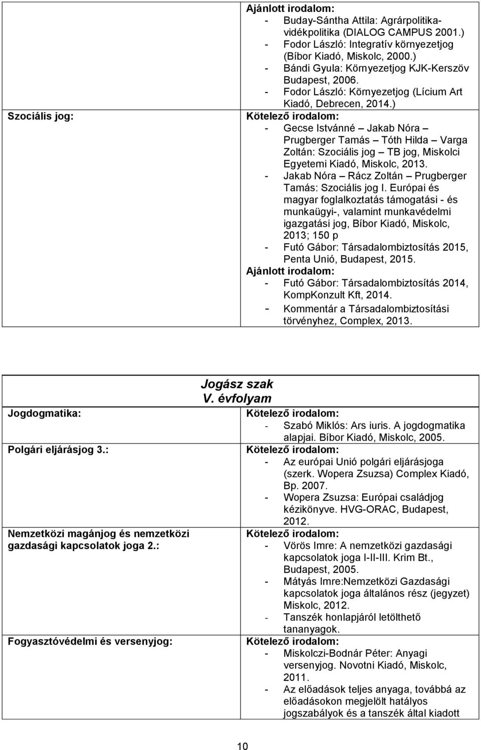 ) - Gecse Istvánné Jakab Nóra Prugberger Tamás Tóth Hilda Varga Zoltán: Szociális jog TB jog, Miskolci Egyetemi Kiadó, Miskolc, 2013. - Jakab Nóra Rácz Zoltán Prugberger Tamás: Szociális jog I.