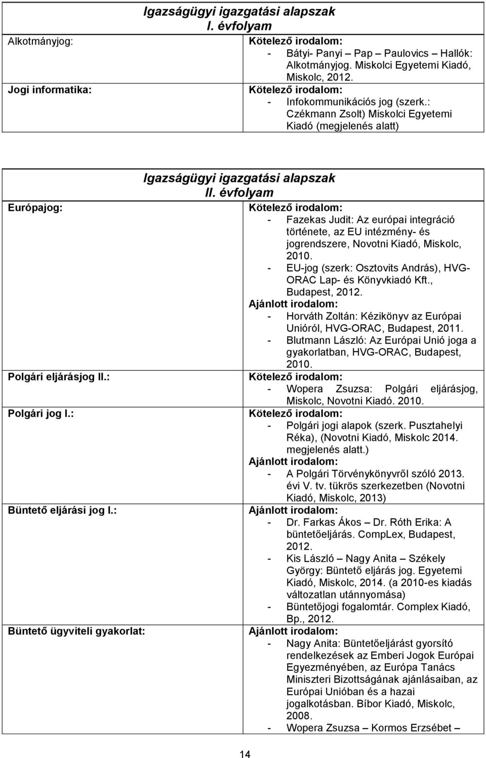 : Büntető ügyviteli gyakorlat: Igazságügyi igazgatási alapszak II. évfolyam - Fazekas Judit: Az európai integráció története, az EU intézmény- és jogrendszere, Novotni Kiadó, Miskolc, 2010.