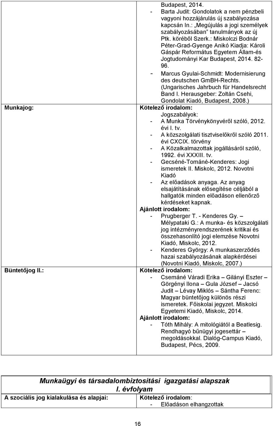 - Marcus Gyulai-Schmidt: Modernisierung des deutschen GmBH-Rechts. (Ungarisches Jahrbuch für Handelsrecht Band I. Herausgeber: Zoltán Csehi, Gondolat Kiadó, Budapest, 2008.