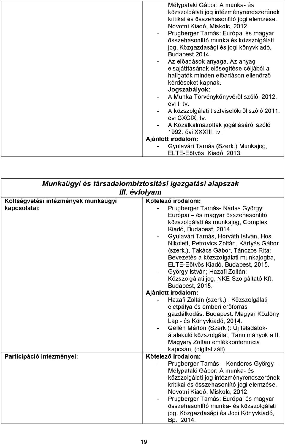 Az anyag elsajátításának elősegítése céljából a hallgatók minden előadáson ellenőrző kérdéseket kapnak. Jogszabályok: - A Munka Törvénykönyvéről szóló, 2012. évi I. tv.