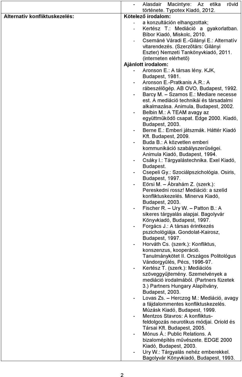 R.: A rábeszélőgép. AB OVO, Budapest, 1992. - Barcy M. Szamos E.: Mediare necesse est. A mediáció technikái és társadalmi alkalmazása. Animula, Budapest, 2002. - Belbin M.