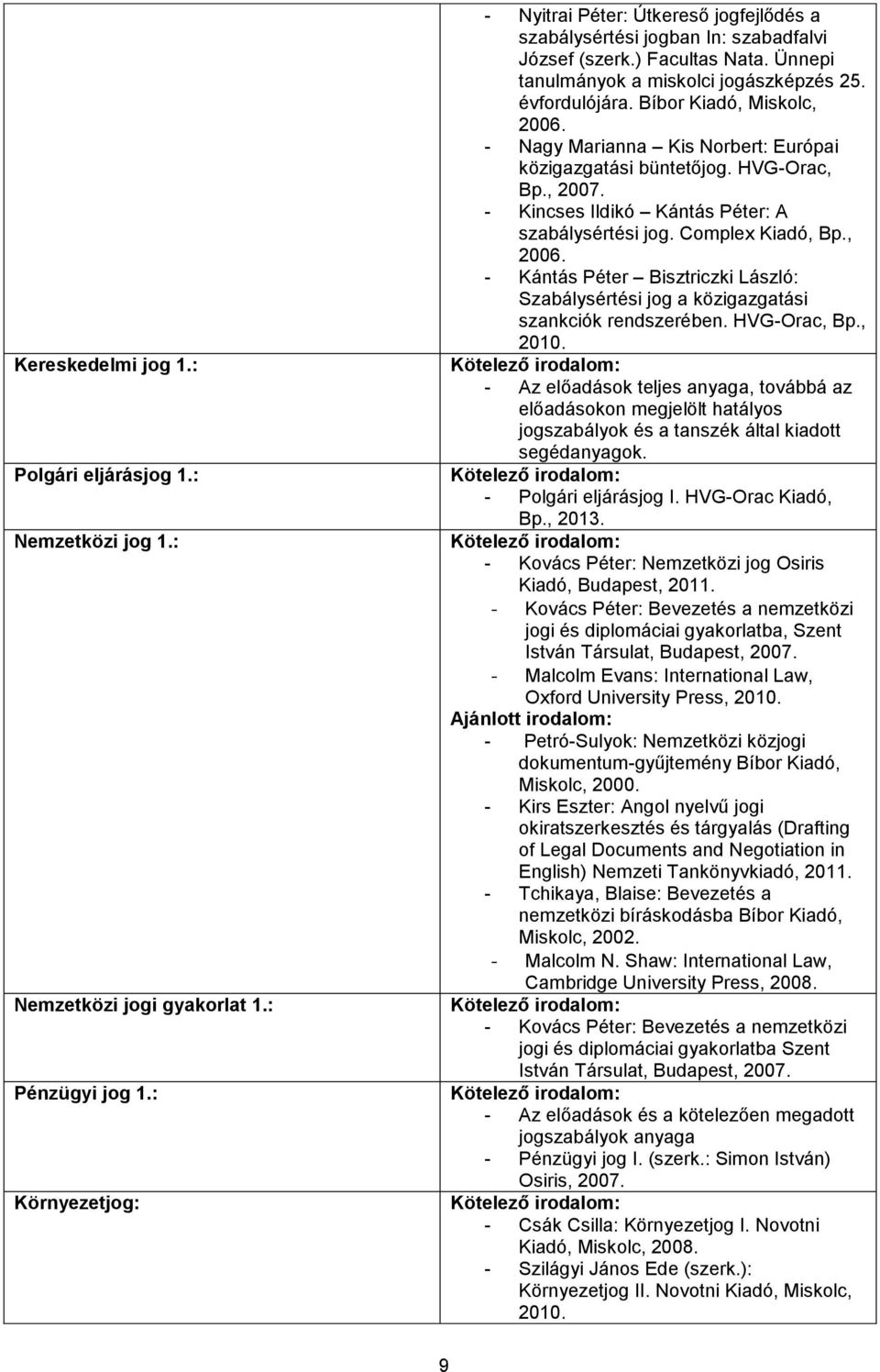 Bíbor Kiadó, Miskolc, 2006. - Nagy Marianna Kis Norbert: Európai közigazgatási büntetőjog. HVG-Orac, Bp., 2007. - Kincses Ildikó Kántás Péter: A szabálysértési jog. Complex Kiadó, Bp., 2006. - Kántás Péter Bisztriczki László: Szabálysértési jog a közigazgatási szankciók rendszerében.