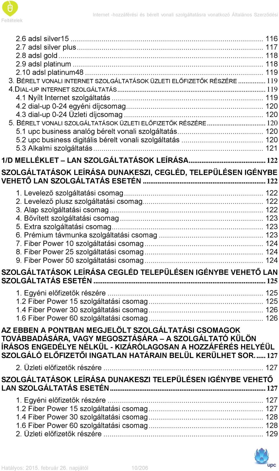 3 dial-up 0-24 Üzleti díjcsomag... 120 5. BÉRELT VONALI SZOLGÁLTATÁSOK ÜZLETI ELŐFIZETŐK RÉSZÉRE... 120 5.1 upc business analóg bérelt vonali szolgáltatás... 120 5.2 upc business digitális bérelt vonali szolgáltatás.