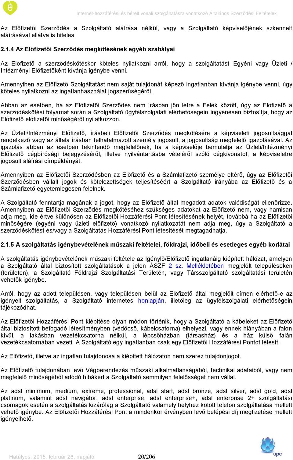 venni. Amennyiben az Előfizető Szolgáltatást nem saját tulajdonát képező ingatlanban kívánja igénybe venni, úgy köteles nyilatkozni az ingatlanhasználat jogszerűségéről.