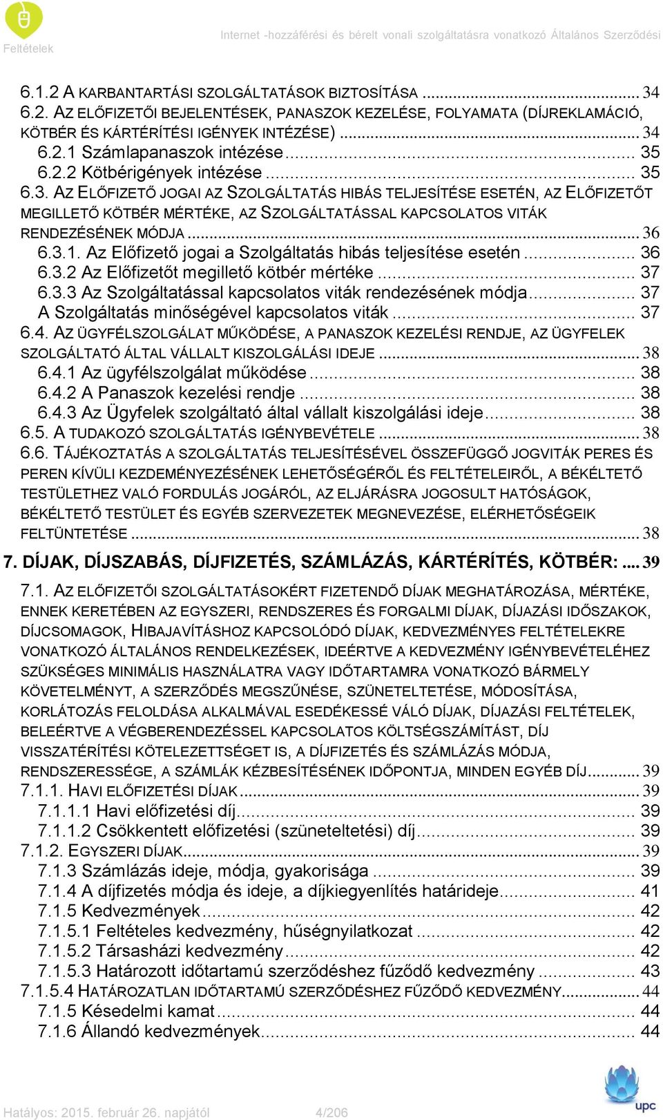 .. 35 6.2.2 Kötbérigények intézése... 35 6.3. AZ ELŐFIZETŐ JOGAI AZ SZOLGÁLTATÁS HIBÁS TELJESÍTÉSE ESETÉN, AZ ELŐFIZETŐT MEGILLETŐ KÖTBÉR MÉRTÉKE, AZ SZOLGÁLTATÁSSAL KAPCSOLATOS VITÁK RENDEZÉSÉNEK MÓDJA.