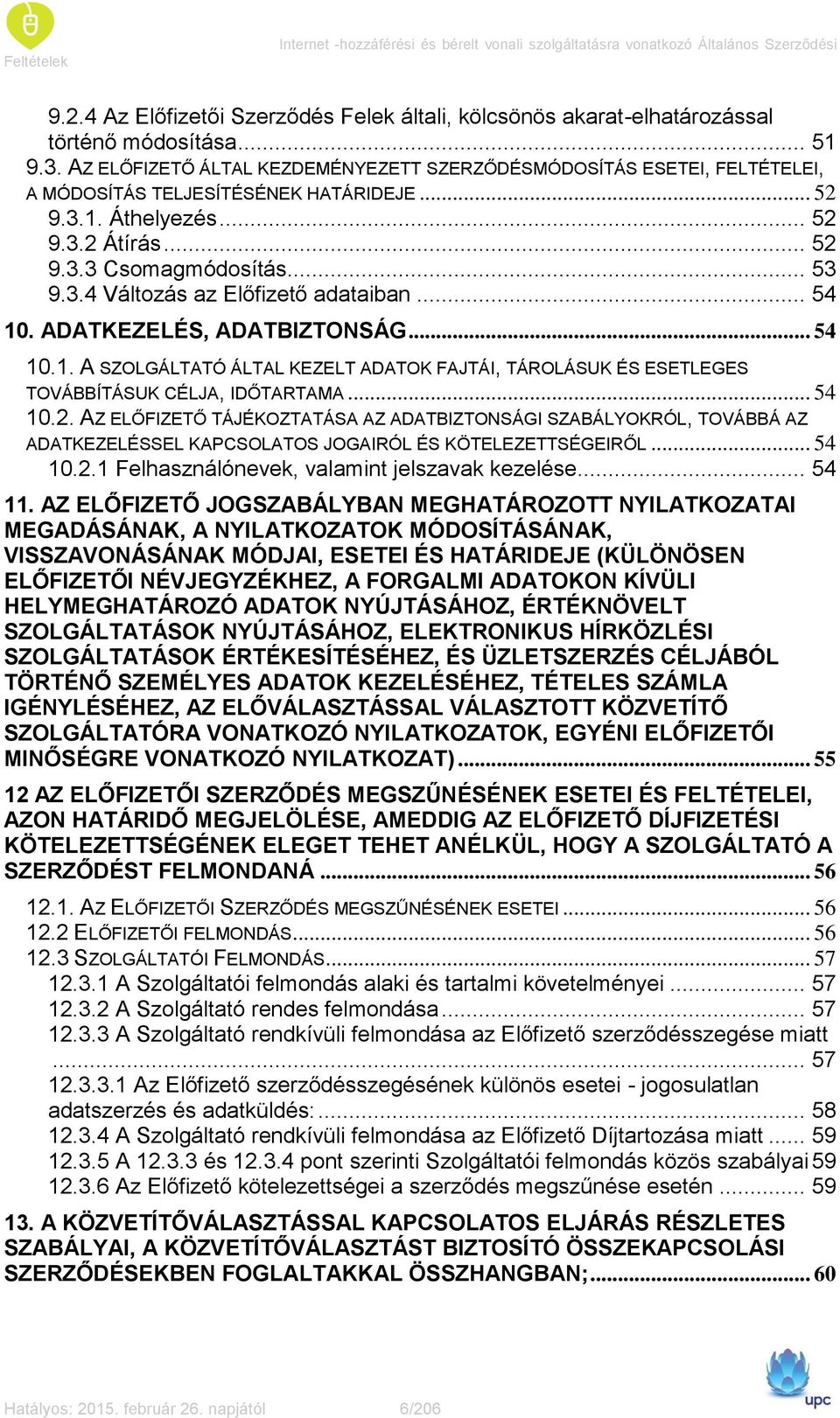 .. 54 10. ADATKEZELÉS, ADATBIZTONSÁG... 54 10.1. A SZOLGÁLTATÓ ÁLTAL KEZELT ADATOK FAJTÁI, TÁROLÁSUK ÉS ESETLEGES TOVÁBBÍTÁSUK CÉLJA, IDŐTARTAMA... 54 10.2.