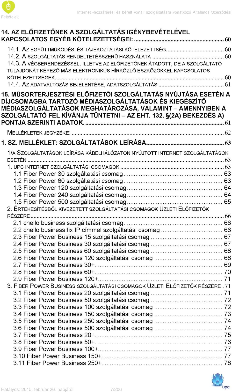 A VÉGBERENDEZÉSSEL, ILLETVE AZ ELŐFIZETŐNEK ÁTADOTT, DE A SZOLGÁLTATÓ TULAJDONÁT KÉPEZŐ MÁS ELEKTRONIKUS HÍRKÖZLŐ ESZKÖZÖKKEL KAPCSOLATOS KÖTELEZETTSÉGEK... 60 14.