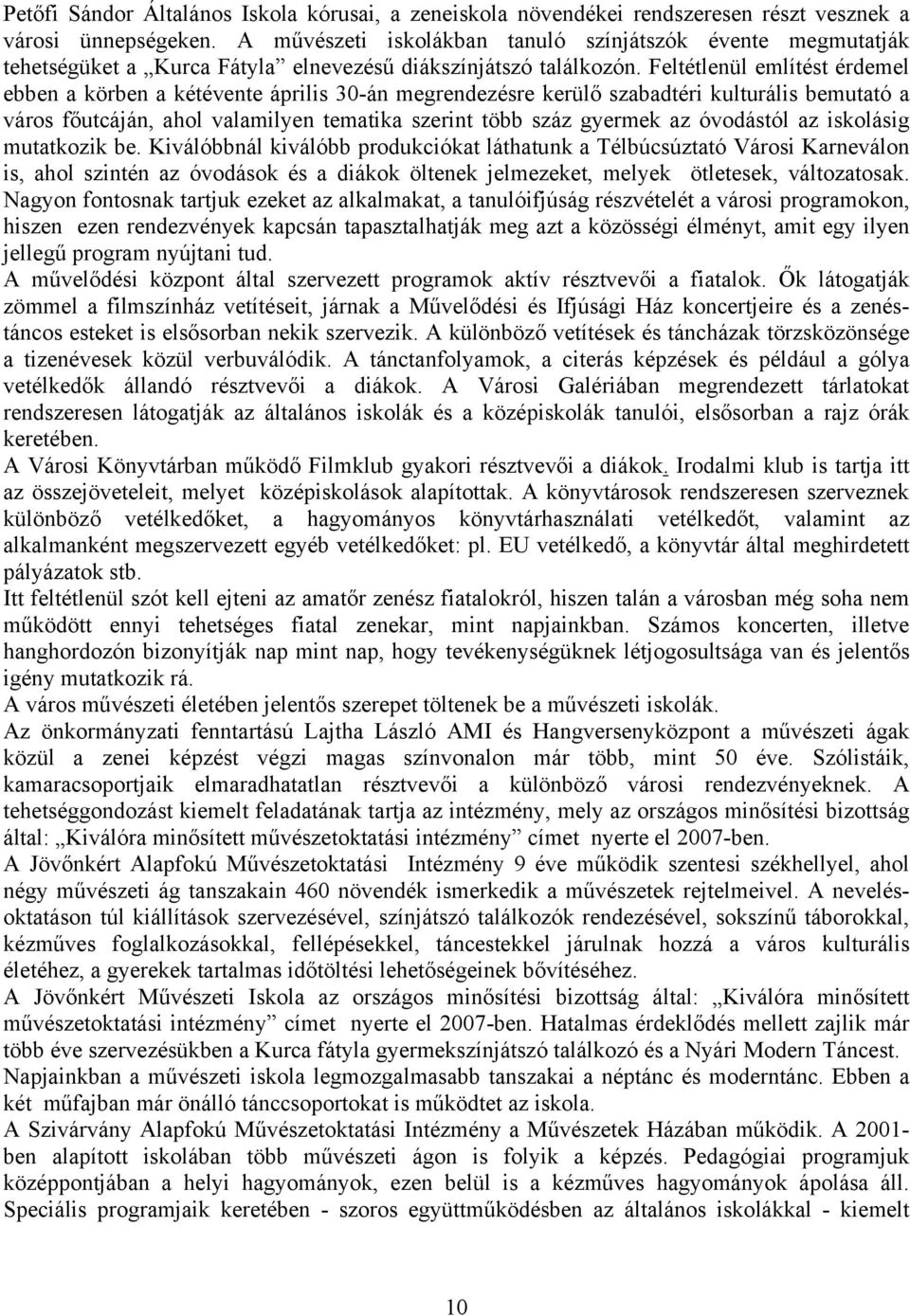 Feltétlenül említést érdemel ebben a körben a kétévente április 30-án megrendezésre kerülő szabadtéri kulturális bemutató a város főutcáján, ahol valamilyen tematika szerint több száz gyermek az